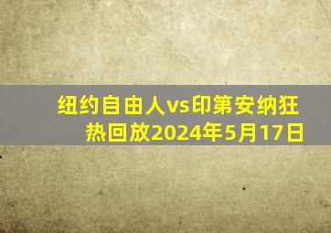 纽约自由人vs印第安纳狂热回放2024年5月17日